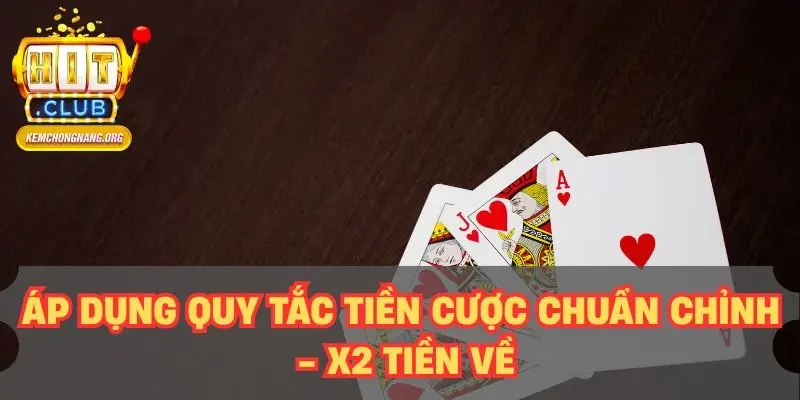 Áp dụng quy tắc tiền cược chuẩn chỉnh - X2 tiền về